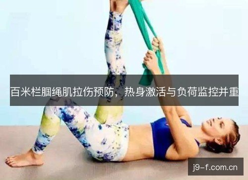 百米栏腘绳肌拉伤预防，热身激活与负荷监控并重